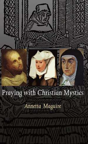 Praying with the Christian Mystics de Annetta Maguire