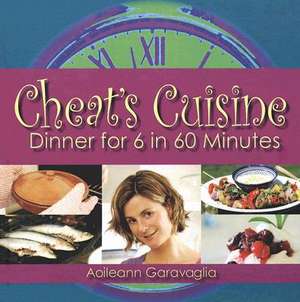 Cheat's Cuisine: Dinner for 6 in 60 Minutes de Aoileann Garavaglia