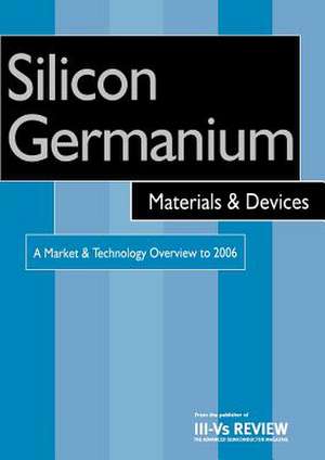 Silicon Germanium Materials and Devices - A Market and Technology Overview to 2006 de R. Szweda