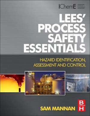 Lees' Process Safety Essentials: Hazard Identification, Assessment and Control de Sam Mannan