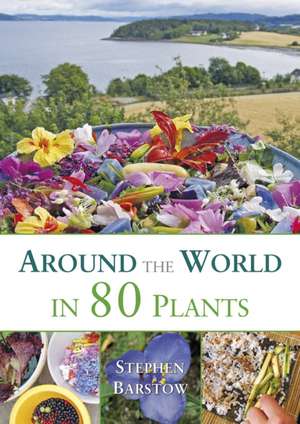 Around the World in 80 Plants: An Edible Perennial Vegetable Adventure for Temperate Climates de Stephen Barstow