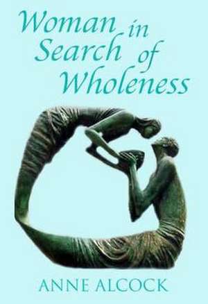 Woman in Search of Wholeness de Anne Alcock