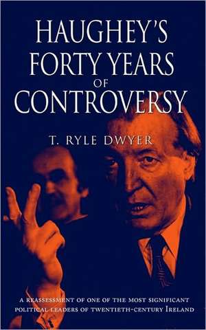 Haughey's Forty Years of Controversy de T. Ryle Dwyer