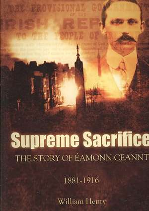 Supreme Sacrifice: The Story of Eamonn Ceannt, 1881-1916 de William Henry