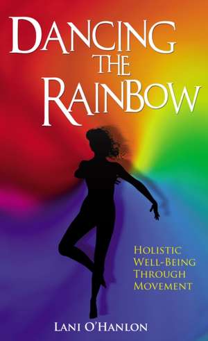 Dancing the Rainbow de Lani O'Hanlon