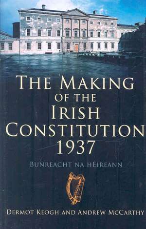 The Making of the Irish Constitution, 1937 de Dermot Keogh