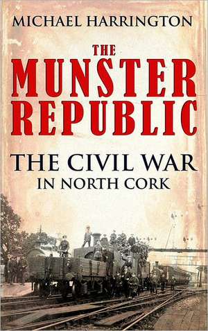 The Munster Republic: The Civil War in North Cork de Michael Harrington