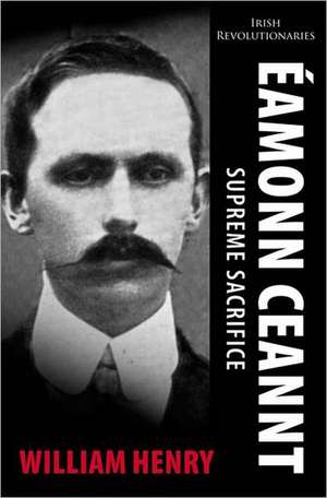 Eamonn Ceannt: Supreme Sacrifice de William Henry