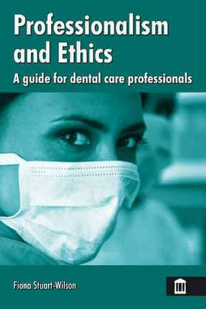 Professionalism and Ethics for Dental Care Professionals de Fiona Stuart-Wilson