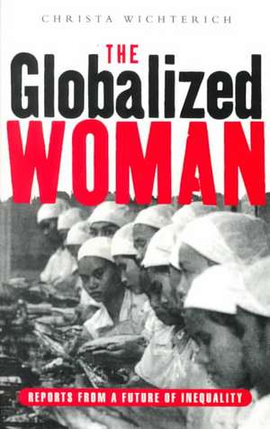 The Globalized Woman: Reports from a Future of Inequality de Christa Wichterich