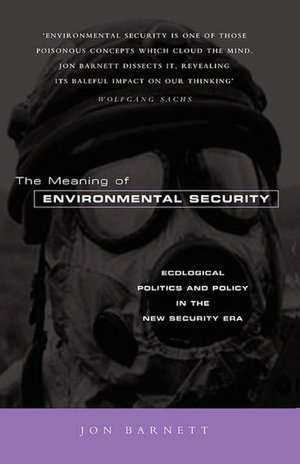 The Meaning of Environmental Security: Ecological Politics and Policy in the New Security Era de Jon Barnett