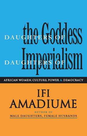 Daughters of the Goddess, Daughters of Imperialism: African Women, Culture, Power and Democracy de Ifi Amadiume