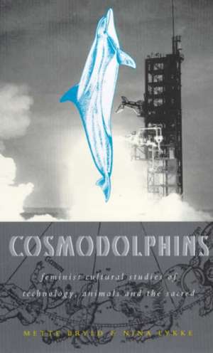 Cosmodolphins: Feminist Cultural Studies of Technology, Animals and the Sacred de Mette Bryld