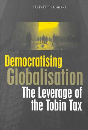 Democratising Globalisation: The Leverage of the Tobin Tax de Heikki Patomäki