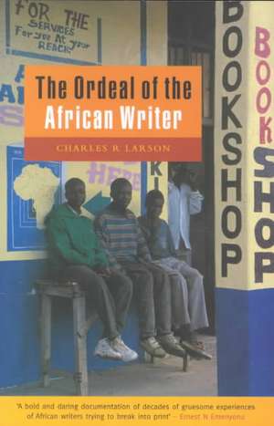 The Ordeal of the African Writer de Charles R Larson