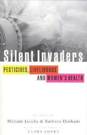 Silent Invaders: Pesticides, Livelihoods and Women's Health de Miriam Jacobs