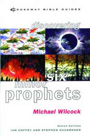 Discovering Six Minor Prophets – Understanding The Signs Of The Times de Michael Wilcock