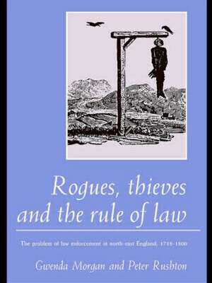 Rogues, Thieves And the Rule of Law: The Problem Of Law Enforcement In North-East England, 1718-1820 de Gwenda Morgan