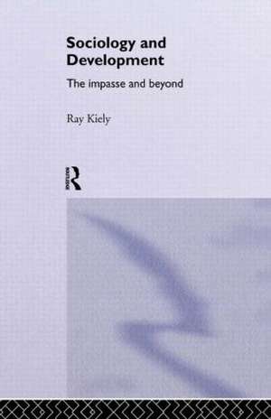 The Sociology Of Development: The Impasse And Beyond de Ray Kiely