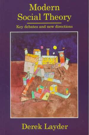 Modern Social Theory: Key Debates And New Directions de Dr Derek Layder