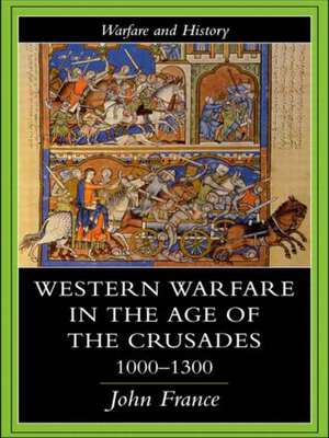 Western Warfare in the Age of the Crusades 1000-1300 de John France