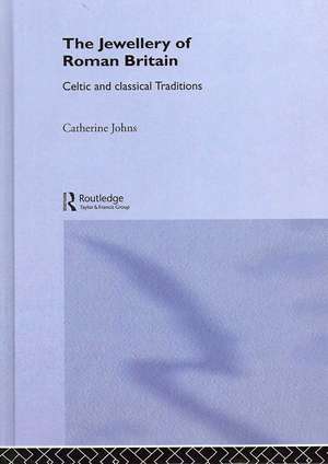 The Jewellery Of Roman Britain: Celtic and Classical Traditions de Dr Catherine Johns