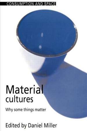 Material Cultures: Why Some Things Matter de Daniel Miller