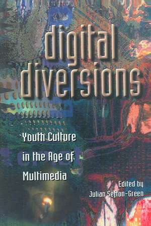 Digital Diversions: Youth Culture in the Age of Multimedia de Julian Sefton-Green