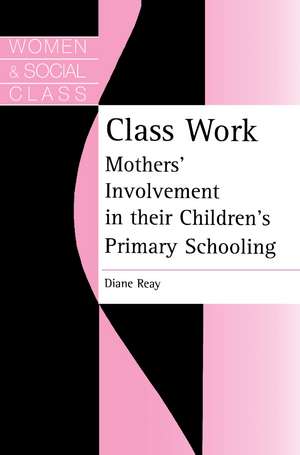 Class Work: Mothers' Involvement In Their Children's Primary Schooling de Diane Reay