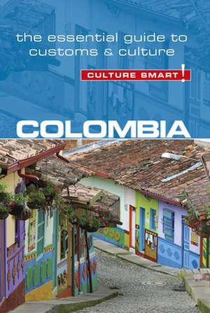 Colombia - Culture Smart! The Essential Guide to Customs & Culture de Kate Cathey