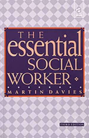 The Essential Social Worker: An Introduction to Professional Practice in the 1990s de Martin Davies