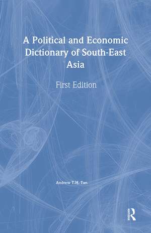 A Political and Economic Dictionary of South-East Asia de Andrew T.H. Tan