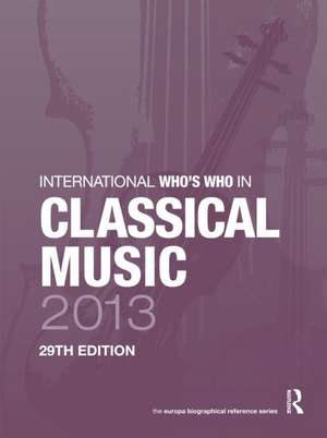 International Who's Who in Classical Music 2013 de Europa Publications