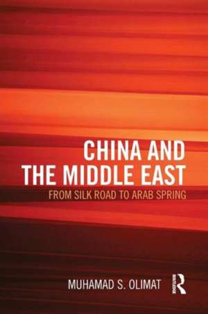 CHINA AND THE MIDDLE EAST: from Silk Road to Arab Spring de Muhamad S. Olimat