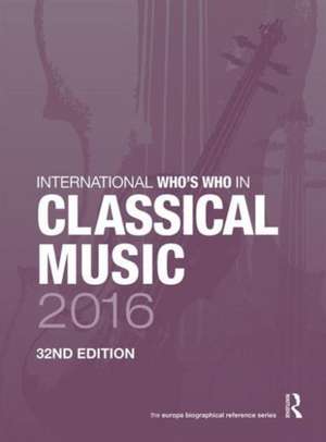 International Who's Who in Classical Music 2016 de Europa Publications