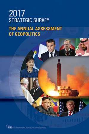 The Strategic Survey 2017: The Annual Assessment of Geopolitics de The International Institute for Strategic Studies (IISS)