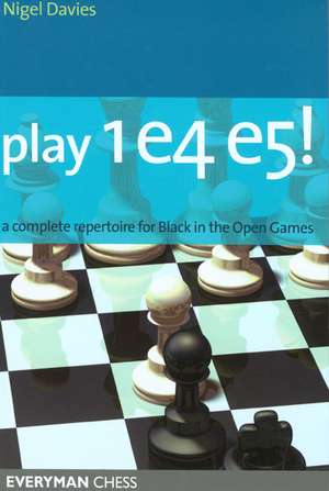 Play 1e4 e5!: A Complete Repertiore for Black in the Open Games de Nigel Davies