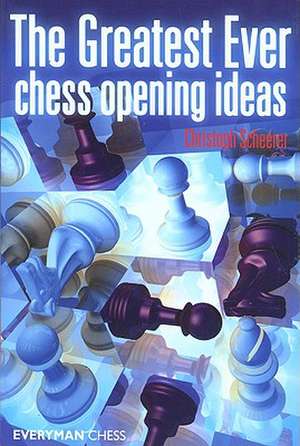 The Greatest Ever Chess Opening Ideas de Christoph Scheerer