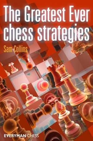 The Greatest Ever Chess Strategies de Sam Collins