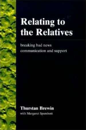 Relating to the Relatives: Breaking Bad News, Communication and Support de Thurstan Brewin