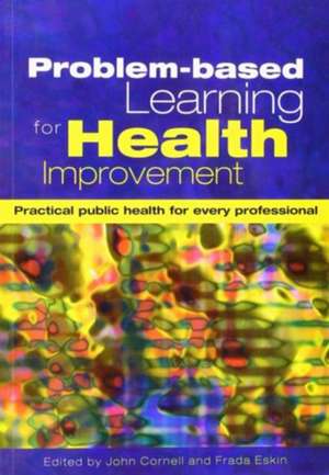 Problem-Based Learning for Health Improvement: Practical Public Health for Every Professional de John Cornell