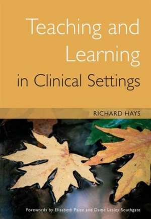 Teaching and Learning in Clinical Settings de Richard Hays