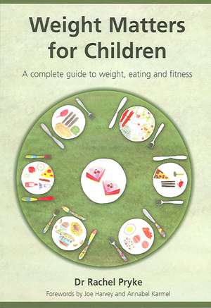 Weight Matters for Children: A Complete Guide to Weight, Eating and Fitness de Rachel Pryke