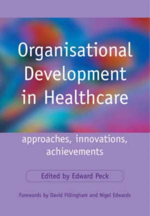 Organisational Development in Healthcare: Approaches, Innovations, Achievements de Edward Peck