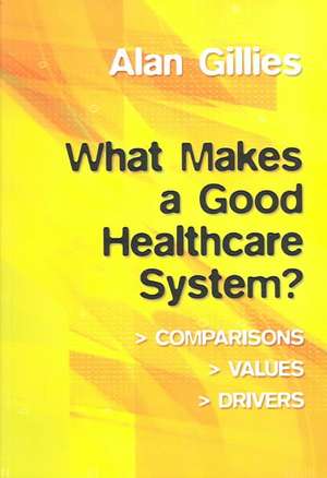 What Makes a Good Healthcare System?: Comparisons, Values, Drivers de Alan Gillies