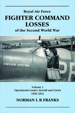 Royal Air Force Fighter Command Losses of the Second World War: Aircraft and Crews, 1939-1941 de Norman Franks