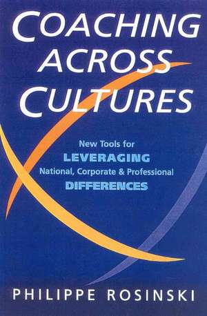 Coaching Across Cultures: New Tools for Leveraging National, Corporate & Professional Differences de Philippe Rosinski