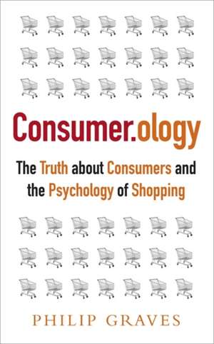 Consumerology, New Edition: The Truth about Consumers and the Psychology of Shopping de Philip Graves