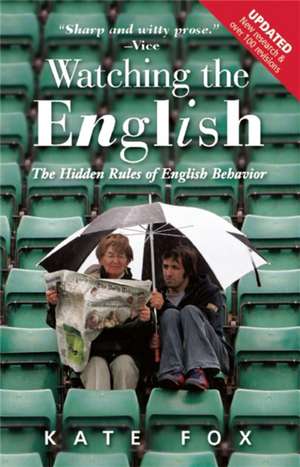 Watching the English, Second Edition: The Hidden Rules of English Behavior Revised and Updated de Kate Fox