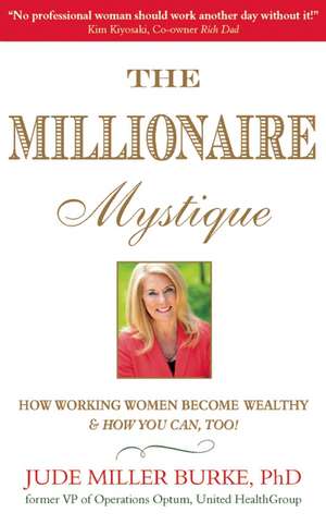 The Millionaire Mystique: How Working Women Become Wealthy - And How You Can, Too! de Jude Miller Burke